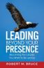 Leading Beyond Your Presence: Becoming The Leader You Want to be Led By