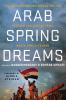 Arab Spring Dreams: The Next Generation Speaks Out for Freedom and Justice from North Africa to Iran