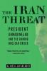 The Iran Threat: President Ahmadinejad and the Coming Nuclear Crisis