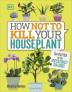 How Not to Kill Your Houseplant: Survival Tips for the Horticulturally Challenged