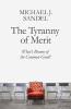 The Tyranny of Merit What’s Become of the Common Good? What’s Become of the Common Good?