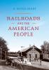 Railroads and the American People (Railroads Past and Present)