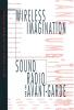 Wireless Imagination: Sound Radio and the Avant-Garde