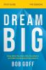 DREAM BIG STUDY GD: Know What You Want Why You Want It and What You’re Going to Do About It