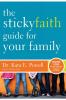 The Sticky Faith Guide for Your Family: Over 100 Practical and Tested Ideas to Build Lasting Faith in Kids