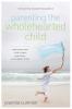 Parenting the Wholehearted Child: Captivating Your Child's Heart with God's Extravagant Grace