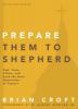 Prepare Them to Shepherd: Test Train Affirm and Send the Next Generation of Pastors (Practical Shepherding Series)