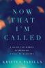 Now That I'm Called: A Guide for Women Discerning a Call to Ministry