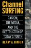 Channel Surfing: Racism the Media and the Destruction of Today's Youth