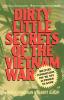 Dirty Little Secrets of the Vietnam War: Military Information You're Not Supposed to Know