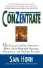 ConZentrate: Get Focused and Pay Attention--When Life Is Filled with Pressures Distractions and Multiple Priorities