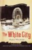 The White City: A Novel of Murder at the Chicago World's Fair