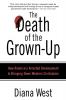 The Death of the Grown-Up: How America's Arrested Development Is Bringing Down Western Civilization