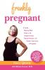 Frankly Pregnant: A Candid Week-by-Week Guide to the Unexpected Joys Raging Hormones and Common Experiences of Pregnancy