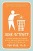 Junk Science: An Overdue Indictment of Government Industry and Faith Groups That Twist Science for Their Own Gain