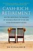 Cash-Rich Retirement: Use the Investing Techniques of the Mega-Wealthy to Secure Your Retirement Future