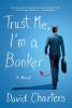 Trust Me I'm a Banker: A Novel