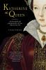 Katherine the Queen: The Remarkable Life of Katherine Parr the Last Wife of Henry VIII