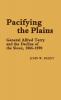 Pacifying the Plains: General Alfred Terry and the Decline of the Sioux 1866-1890: 17 (Contributions in Military History ; No. 17)