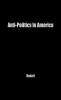 Anti-Politics in America: Reflections on the Anti-Political Temper and Its Distortions of the Democratic Process