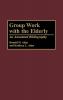 Group Work with the Elderly: An Annotated Bibliography: 33 (Bibliographies and Indexes in Gerontology)