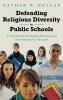 Defending Religious Diversity in Public Schools: A Practical Guide for Building Our Democracy and Deepening Our Education