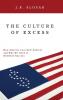 The Culture of Excess: How America Lost Self-Control and Why We Need to Redefine Success