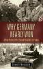 Why Germany Nearly Won: A New History of the Second World War in Europe (War Technology and History)