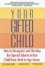 Your Gifted Child: How to Recognize and Develop the Special Talents in Your Child from Birth to Age Seven