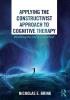 Applying the Constructivist Approach to Cognitive Therapy