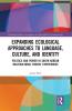 Expanding Ecological Approaches to Language Culture and Identity