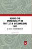 Beyond the Responsibility to Protect in International Law