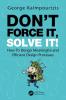 Don’t Force It Solve It!