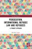 Persecution International Refugee Law and Refugees