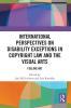 International Perspectives on Disability Exceptions in Copyright Law and the Visual Arts