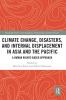 Climate Change Disasters and Internal Displacement in Asia and the Pacific