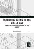 Reframing Acting in the Digital Age