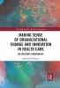 Making Sense of Organizational Change and Innovation in Health Care