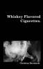 Whiskey Flavored Cigarettes