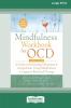 The Mindfulness Workbook for OCD: A Guide to Overcoming Obsessions and Compulsions Using Mindfulness and Cognitive Behavioral Therapy [16pt Large Print Edition]