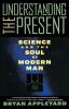 Understanding the Present: Science and the Soul of Modern Man