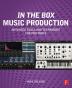 In the Box Music Production: Advanced Tools and Techniques for Pro Tools