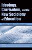 Ideology Curriculum and the New Sociology of Education