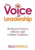 The Voice of Leadership: Six Keys to Presence Influence and Creative Confidence