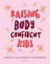 Raising Body Confident Kids: A practical workbook for parents