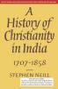 A HISTORY OF CHRISTIANITY IN INDIA 1707-1858 (SOUTH ASIA EDITION)