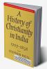 A HISTORY OF CHRISTIANITY IN INDIA 1707-1858 (SOUTH ASIA EDITION)