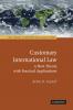 Customary International Law: A New Theory with Practical Applications (ASIL Studies in International Legal Theory)