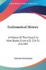 Ecclesiastical History: A History Of The Church In Nine Books From A.D. 324 To A.D. 440