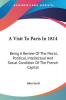 A Visit to Paris in 1814: A Review of the Moral Political Intellectual and Social Condition of the French Capital: Being A Review Of The Moral ... And Social Condition Of The French Capital